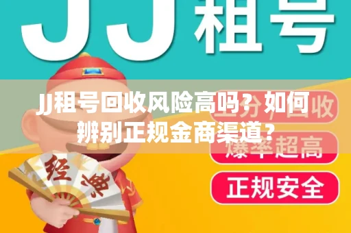 JJ租号回收风险高吗？如何辨别正规金商渠道？